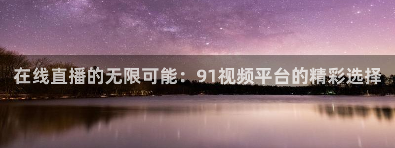 体育赛事直播极速体育：在线直播的无限可能：91视频平台的精彩选择